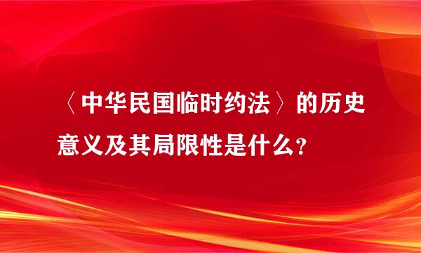 〈中华民国临时约法〉的历史意义及其局限性是什么？