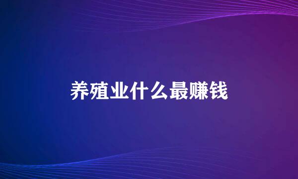 养殖业什么最赚钱