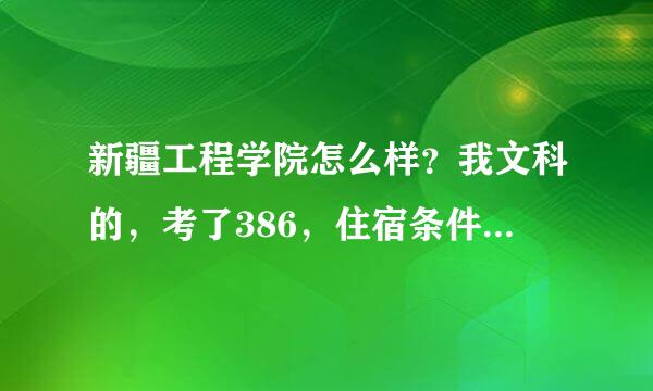 新疆工程学院怎么样？我文科的，考了386，住宿条件怎么样？管的怎么样？谢谢，还有追分