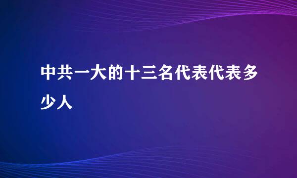 中共一大的十三名代表代表多少人