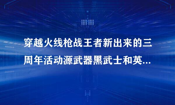 穿越火线枪战王者新出来的三周年活动源武器黑武士和英雄级黑武士属性上有区别吗