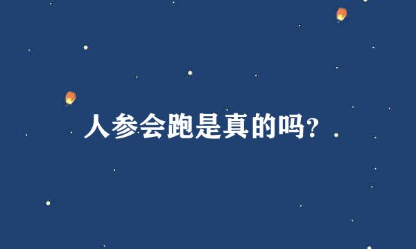 人参会跑是真的吗？