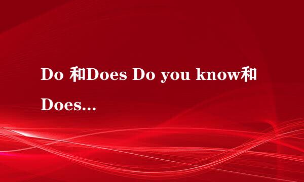 Do 和Does Do you know和Does you know 分别是什么意思