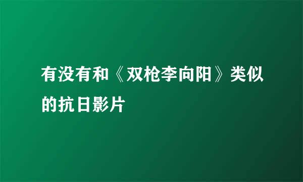 有没有和《双枪李向阳》类似的抗日影片