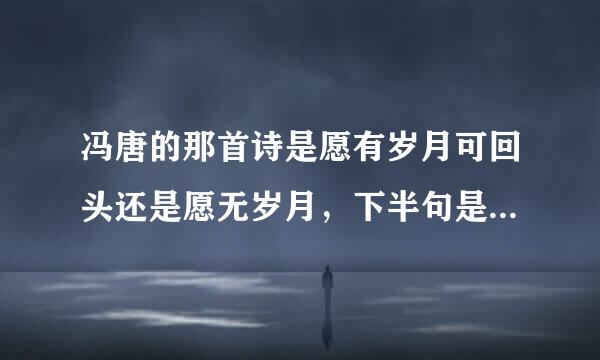 冯唐的那首诗是愿有岁月可回头还是愿无岁月，下半句是且以深情共白头还共余生？