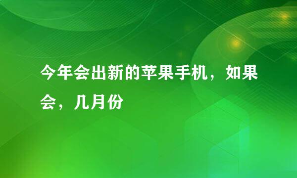 今年会出新的苹果手机，如果会，几月份