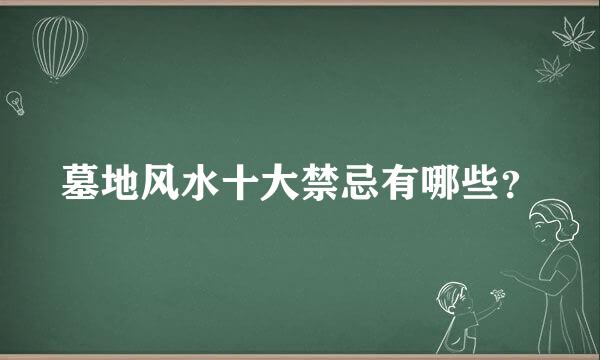 墓地风水十大禁忌有哪些？