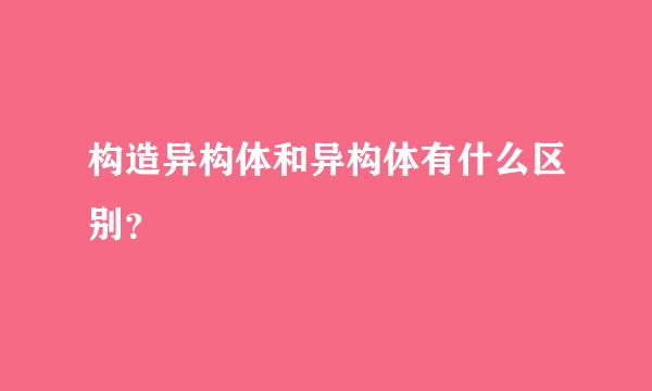 构造异构体和异构体有什么区别？