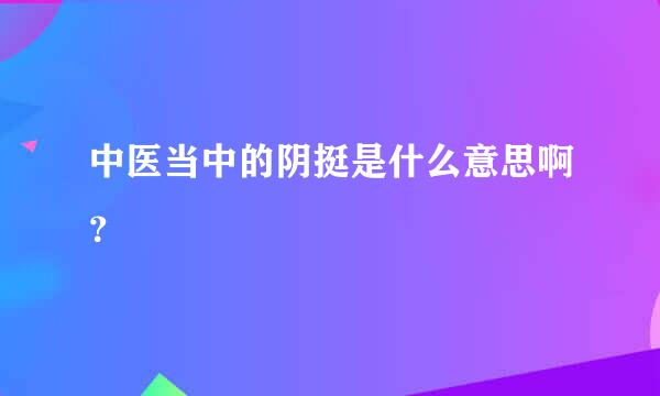 中医当中的阴挺是什么意思啊？