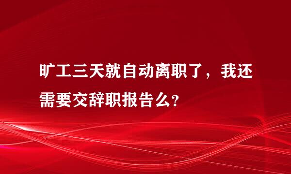 旷工三天就自动离职了，我还需要交辞职报告么？