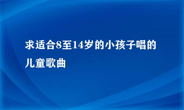 求适合8至14岁的小孩子唱的儿童歌曲