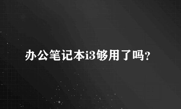 办公笔记本i3够用了吗？