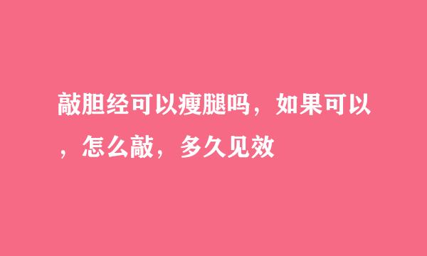 敲胆经可以瘦腿吗，如果可以，怎么敲，多久见效