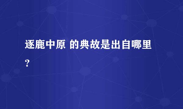 逐鹿中原 的典故是出自哪里？