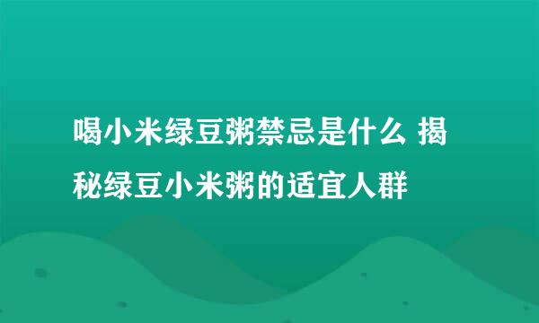 喝小米绿豆粥禁忌是什么 揭秘绿豆小米粥的适宜人群