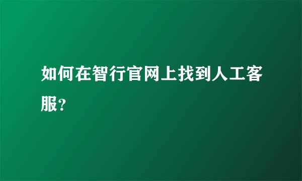 如何在智行官网上找到人工客服？