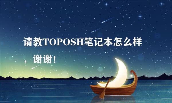 请教TOPOSH笔记本怎么样，谢谢！