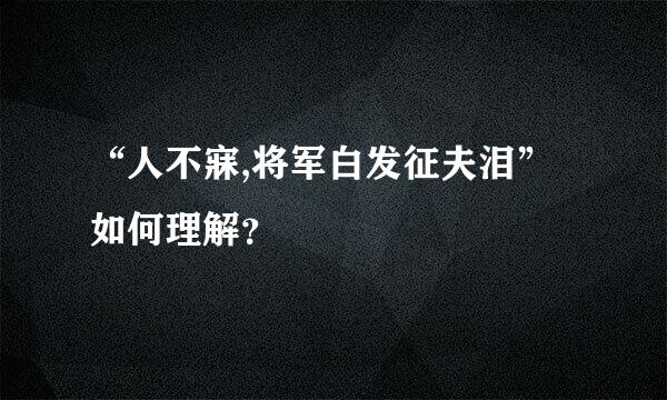 “人不寐,将军白发征夫泪”如何理解？