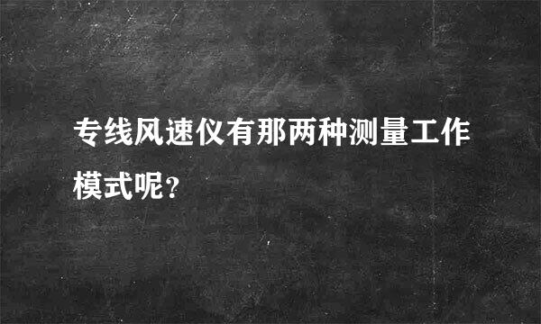 专线风速仪有那两种测量工作模式呢？