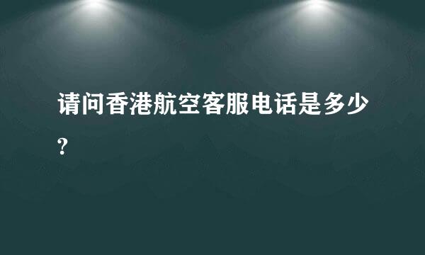 请问香港航空客服电话是多少?