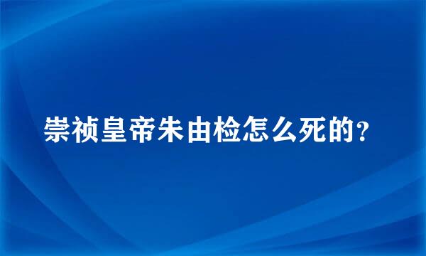 崇祯皇帝朱由检怎么死的？