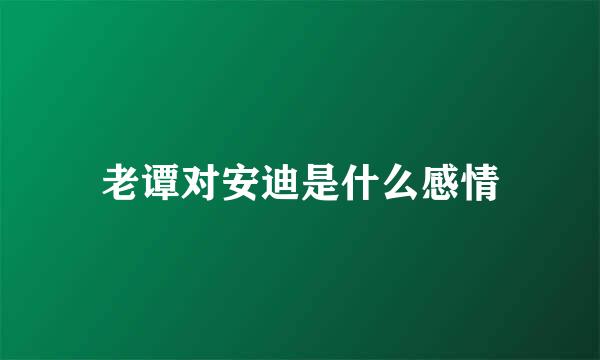 老谭对安迪是什么感情