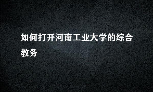 如何打开河南工业大学的综合教务