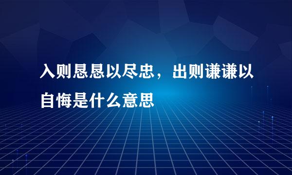 入则恳恳以尽忠，出则谦谦以自悔是什么意思