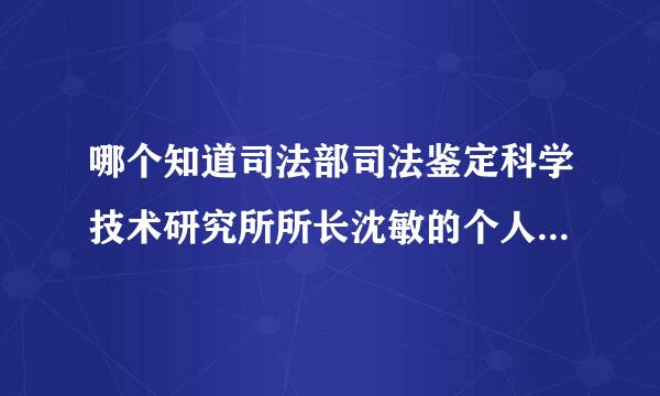 哪个知道司法部司法鉴定科学技术研究所所长沈敏的个人简历吗？