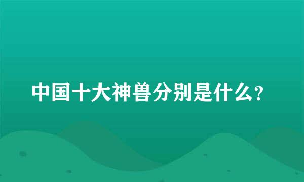 中国十大神兽分别是什么？