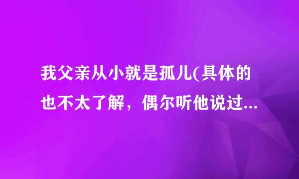 我父亲从小就是孤儿(具体的也不太了解，偶尔听他说过一下)，他生于1946