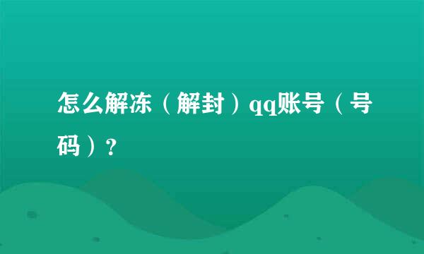 怎么解冻（解封）qq账号（号码）？