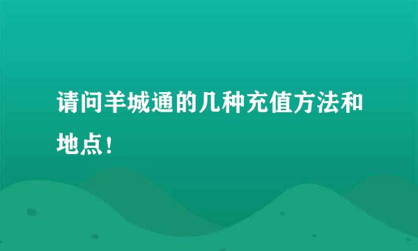 请问羊城通的几种充值方法和地点！