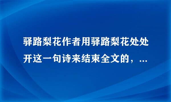 驿路梨花作者用驿路梨花处处开这一句诗来结束全文的，具有什么表现力？