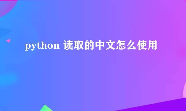 python 读取的中文怎么使用