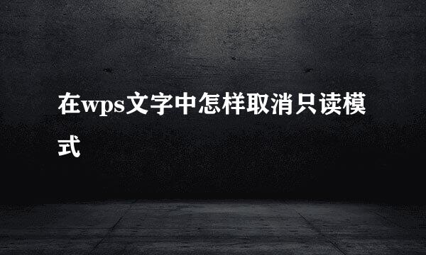 在wps文字中怎样取消只读模式