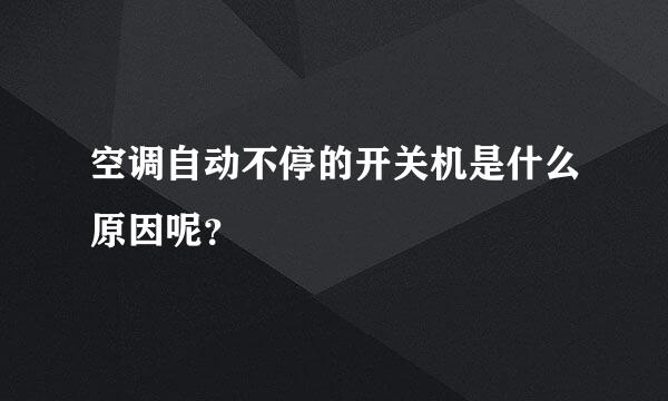 空调自动不停的开关机是什么原因呢？