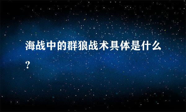 海战中的群狼战术具体是什么？