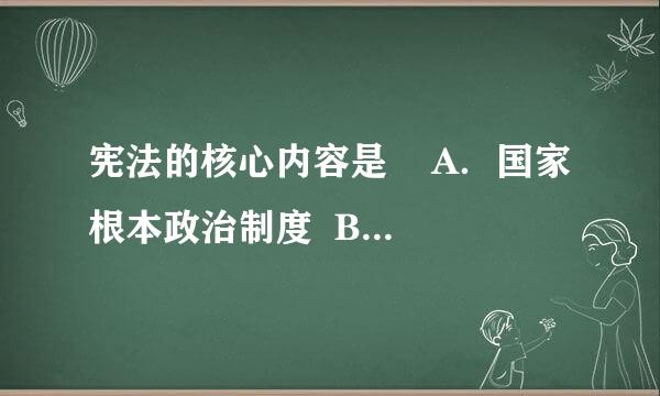 宪法的核心内容是    A．国家根本政治制度  B．公民的基本权利与义务    C．国家根本任务  D．国家性