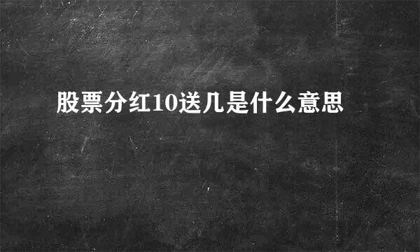 股票分红10送几是什么意思