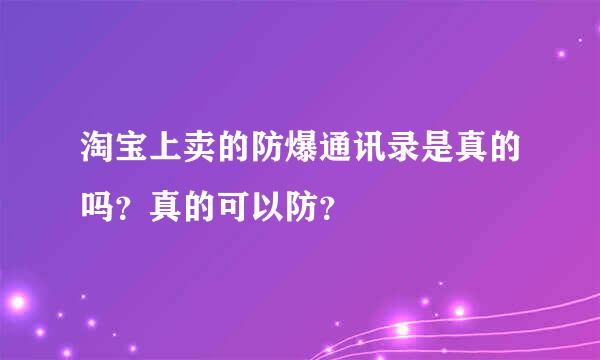 淘宝上卖的防爆通讯录是真的吗？真的可以防？