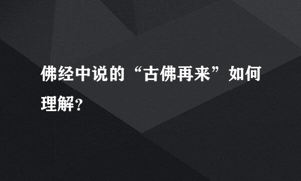 佛经中说的“古佛再来”如何理解？