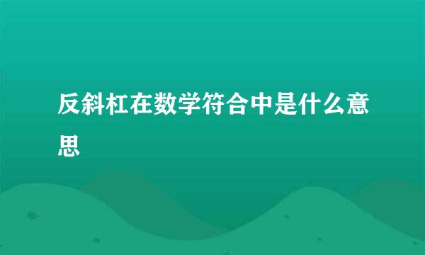 反斜杠在数学符合中是什么意思