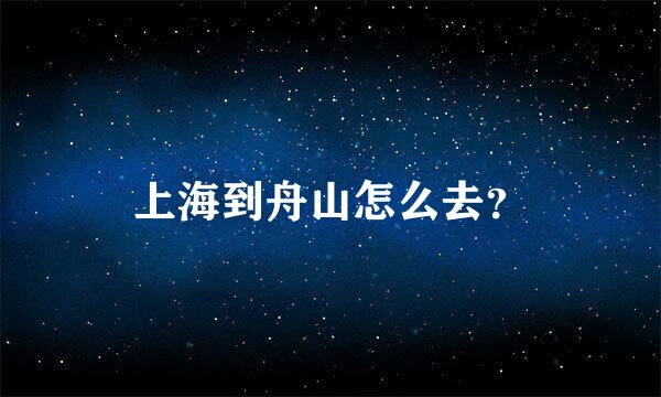 上海到舟山怎么去？