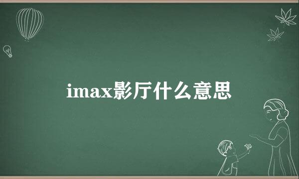 imax影厅什么意思