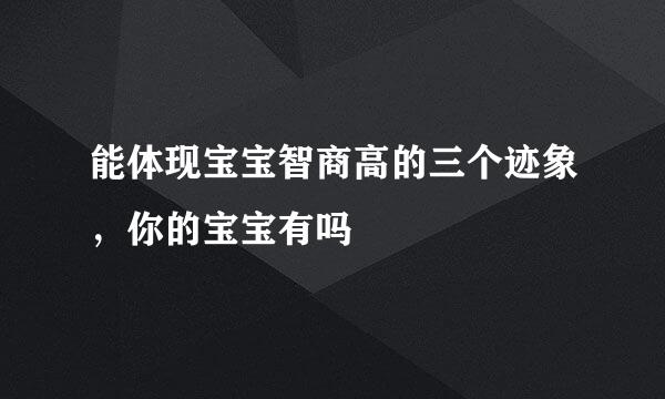 能体现宝宝智商高的三个迹象，你的宝宝有吗