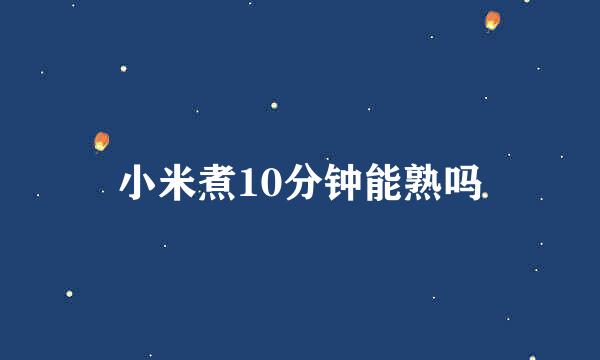 小米煮10分钟能熟吗