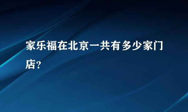 家乐福在北京一共有多少家门店？