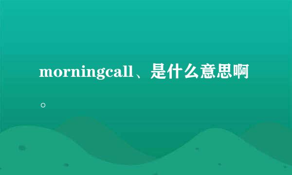 morningcall、是什么意思啊。