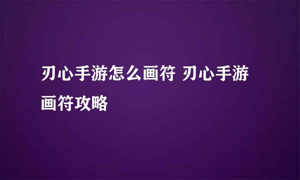 刃心手游怎么画符 刃心手游画符攻略